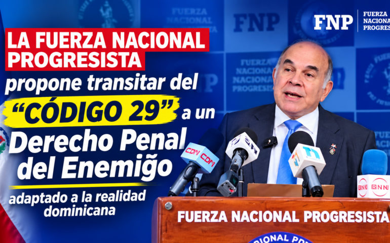 La Fuerza Nacional Progresista propone transitar del “Código 29” a un Derecho Penal del Enemigo adaptado a la realidad dominicana